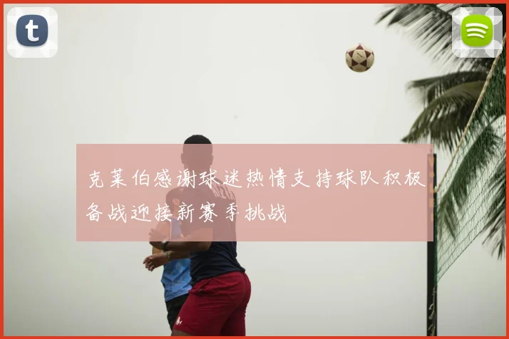 克莱伯感谢球迷热情支持球队积极备战迎接新赛季挑战