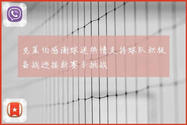 克莱伯感谢球迷热情支持球队积极备战迎接新赛季挑战