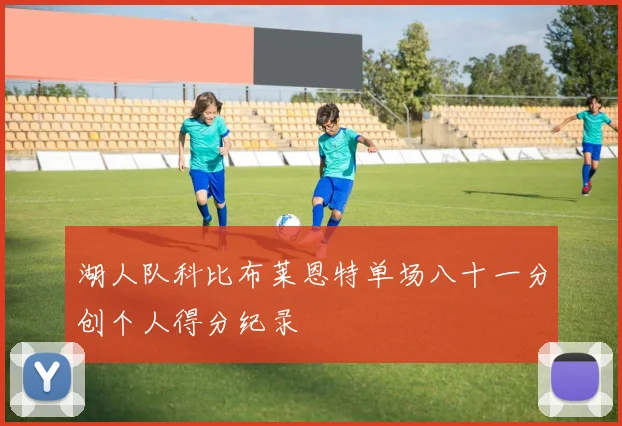 湖人队科比布莱恩特单场八十一分创个人得分纪录