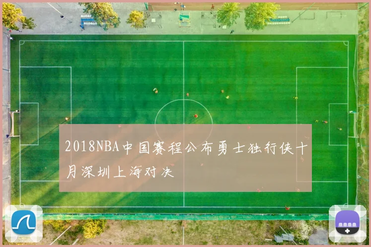 2018NBA中国赛程公布勇士独行侠十月深圳上海对决