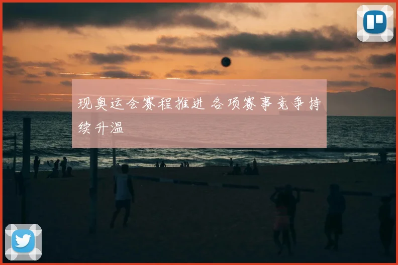 现奥运会赛程推进 各项赛事竞争持续升温