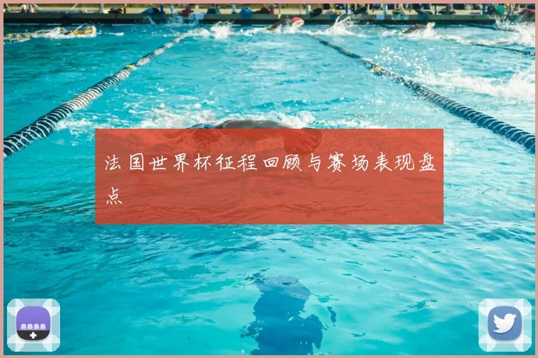 法国世界杯征程回顾与赛场表现盘点