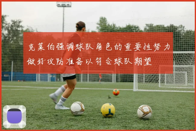 克莱伯强调球队角色的重要性努力做好攻防准备以符合球队期望