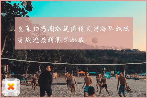 克莱伯感谢球迷热情支持球队积极备战迎接新赛季挑战
