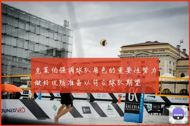 克莱伯强调球队角色的重要性努力做好攻防准备以符合球队期望