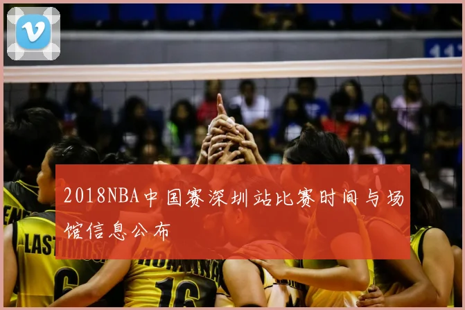 2018NBA中国赛深圳站比赛时间与场馆信息公布