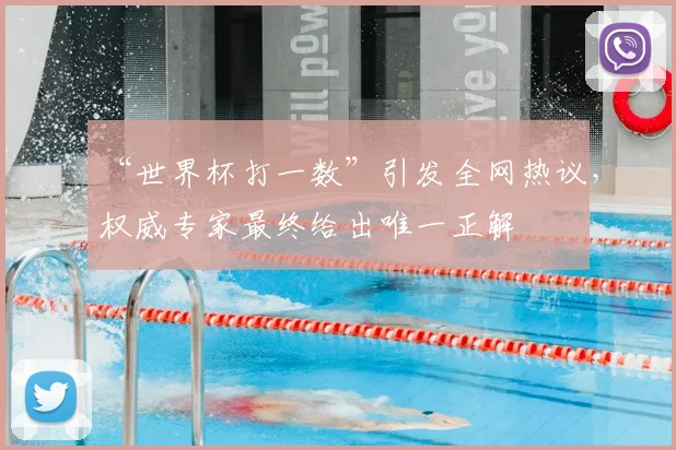 “世界杯打一数”引发全网热议,权威专家最终给出唯一正解