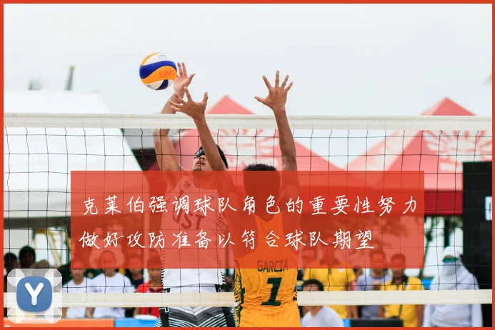克莱伯强调球队角色的重要性努力做好攻防准备以符合球队期望