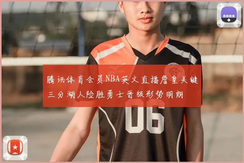 腾讯体育会员NBA英文直播詹皇关键三分湖人险胜勇士晋级形势明朗
